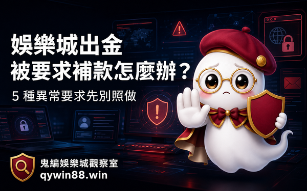 鬼編提醒娛樂城出金被要求補款時，應警覺解凍費與保證金等異常要求。